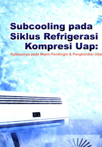 Image of Subcooling pada siklus refrigerasi kompresi uap: aplikasinya pada mesin pendingin & pengkondisi udara